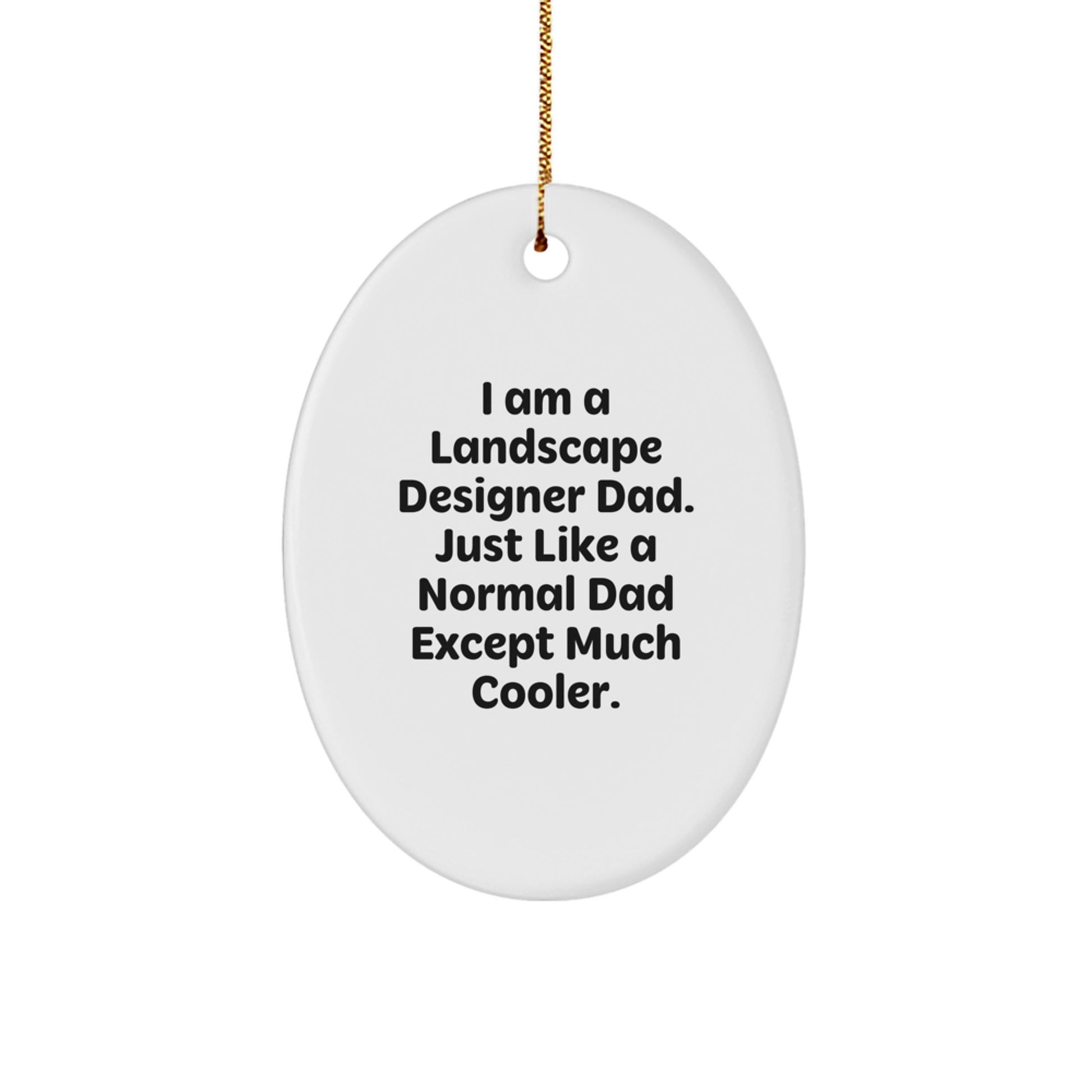 Landscape Designer Gifts from Dad - Funny Oval Ornament, 'I Am A Landscape Designer Dad. Just Like A Normal Dad Except Much Cooler.' for Christmas