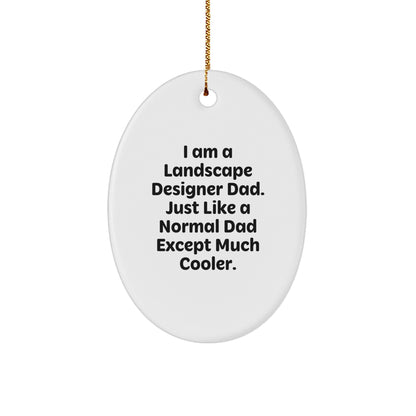 Landscape Designer Gifts from Dad - Funny Oval Ornament, 'I Am A Landscape Designer Dad. Just Like A Normal Dad Except Much Cooler.' for Christmas