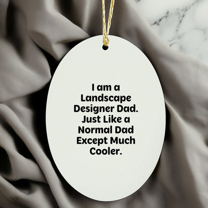 Landscape Designer Gifts from Dad - Funny Oval Ornament, 'I Am A Landscape Designer Dad. Just Like A Normal Dad Except Much Cooler.' for Christmas
