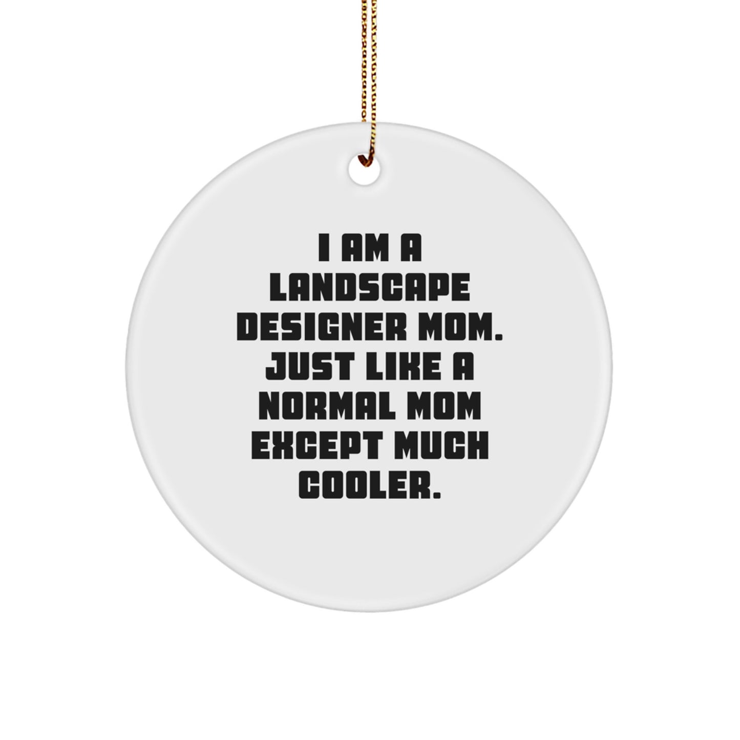 Landscape Designer Mom Gifts for Christmas - Circle Ornament with Funny Quote, 'I Am A Landscape Designer Mom. Just Like A Normal Mom Except Much Cooler.', from Mom to Landscape Designer