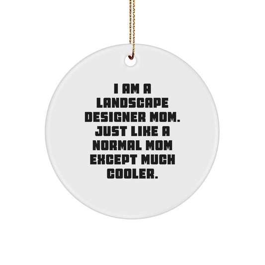 Landscape Designer Mom Gifts for Christmas - Circle Ornament with Funny Quote, 'I Am A Landscape Designer Mom. Just Like A Normal Mom Except Much Cooler.', from Mom to Landscape Designer