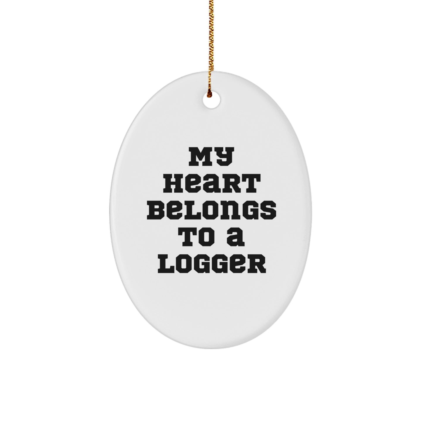 Logger Gifts: 'My Heart Belongs To A Logger' Oval Ornament, Funny Christmas Unique Gift for Him or Her, Gifts from Family and Friends, Oval Ornament for Logger, Logger Lover Gift
