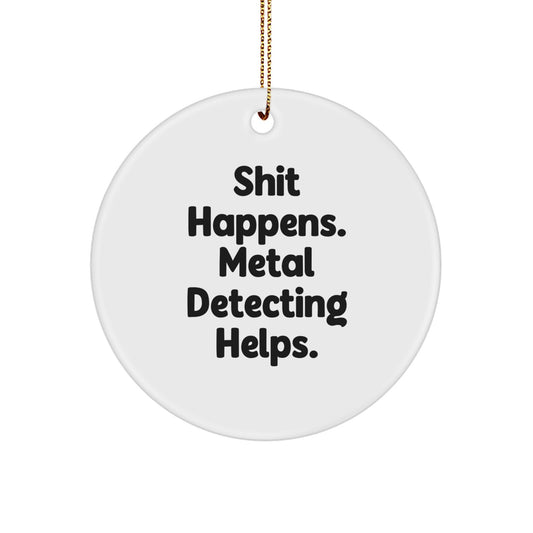 Metal Detecting Fun Gifts from Friends for Him - 'Shit Happens' Circle Ornament, Christmas Unique Presents