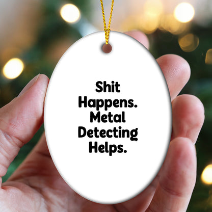 Metal Detecting Fun Gifts from Friends for Metal Detecting Enthusiasts - 'Shit Happens. Metal Detecting Helps.' Oval Ornament, White, Christmas Unique