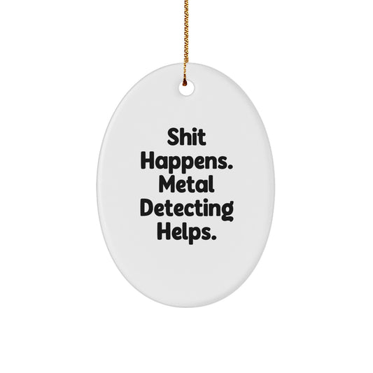 Metal Detecting Fun Gifts from Friends for Metal Detecting Enthusiasts - 'Shit Happens. Metal Detecting Helps.' Oval Ornament, White, Christmas Unique