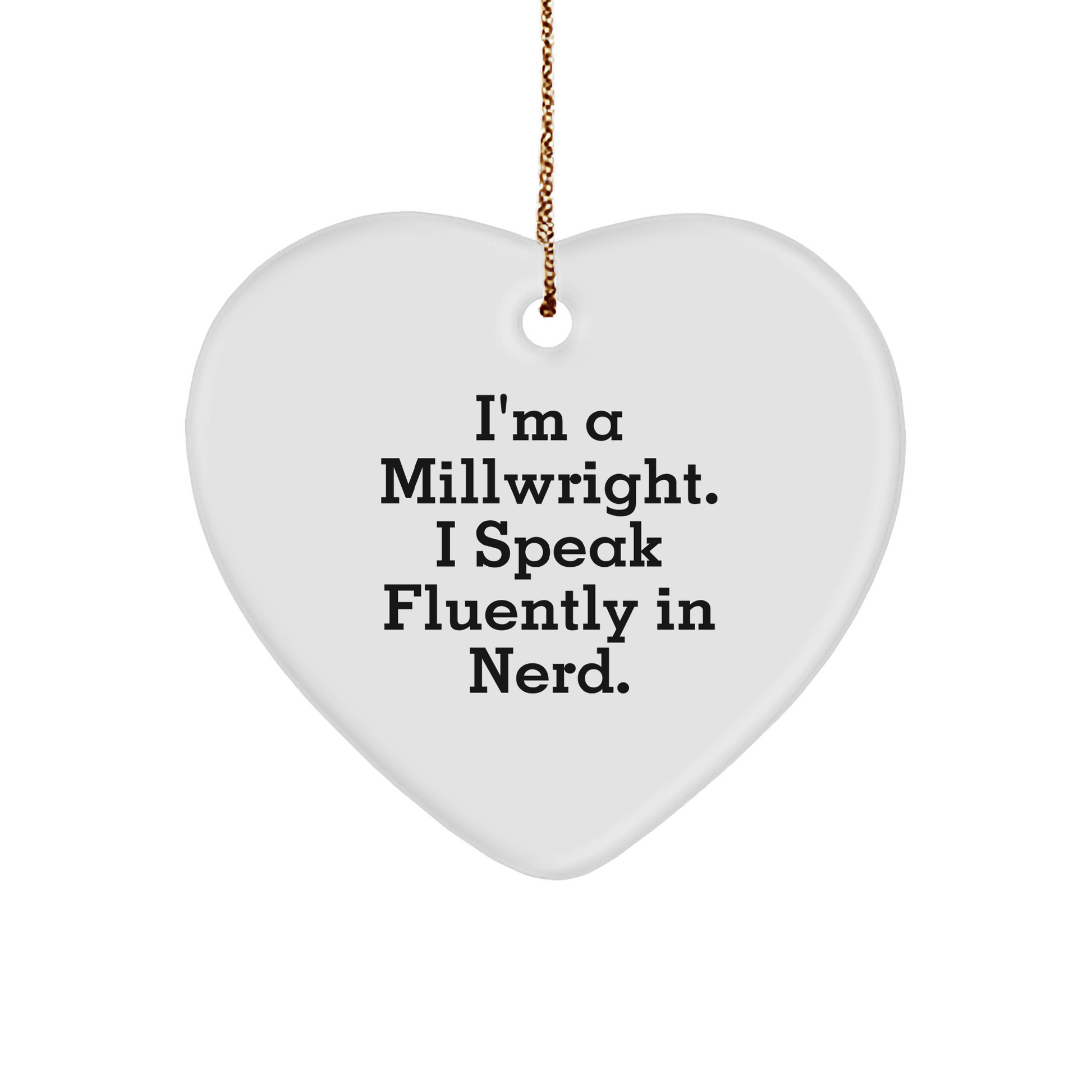 Millwright Christmas Unique Heart Ornament - I'm A Millwright. I Speak Fluently In Nerd. Christmas Gifts