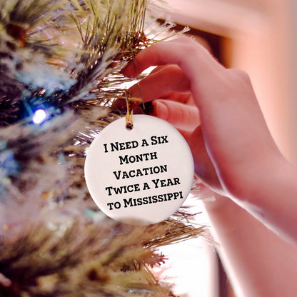 Mississippi Circle Ornament, I Need A Six Month Vacation Twice A Year To Mississippi Funny Christmas Gifts