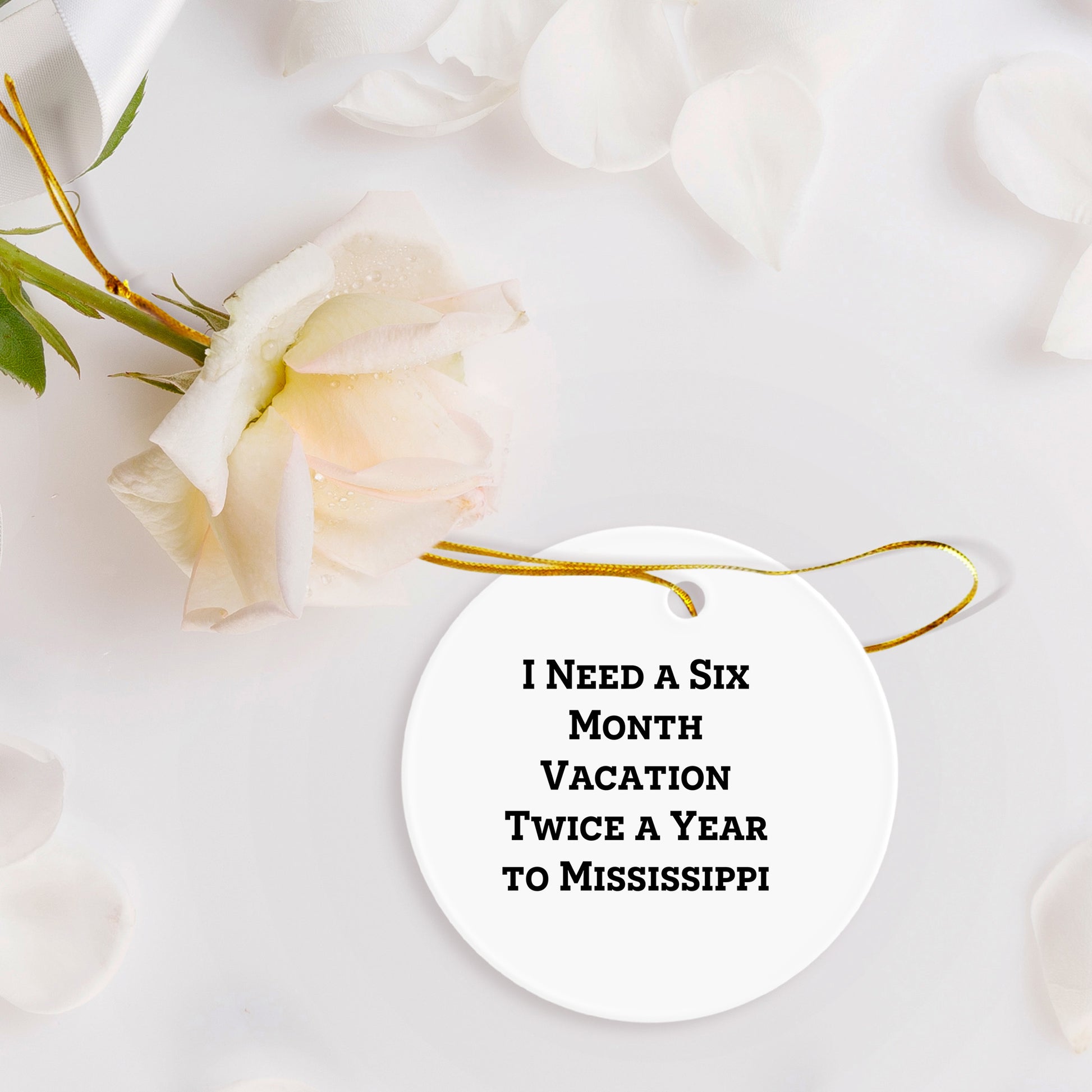 Mississippi Circle Ornament, I Need A Six Month Vacation Twice A Year To Mississippi Funny Christmas Gifts