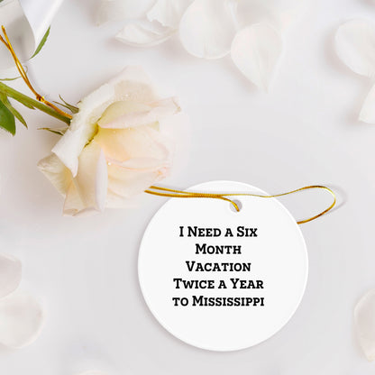 Mississippi Circle Ornament, I Need A Six Month Vacation Twice A Year To Mississippi Funny Christmas Gifts