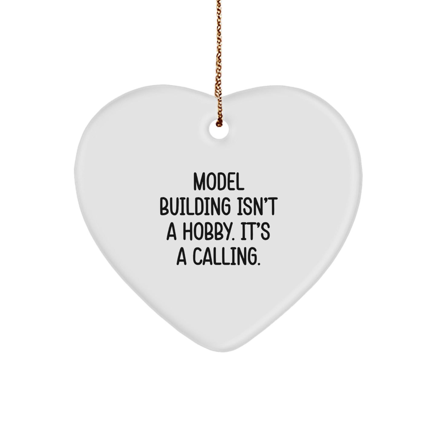 Model Building Heart Ornament Gifts from Friends for Christmas - 'Model Building Isn't A Hobby. It's A Calling.'
