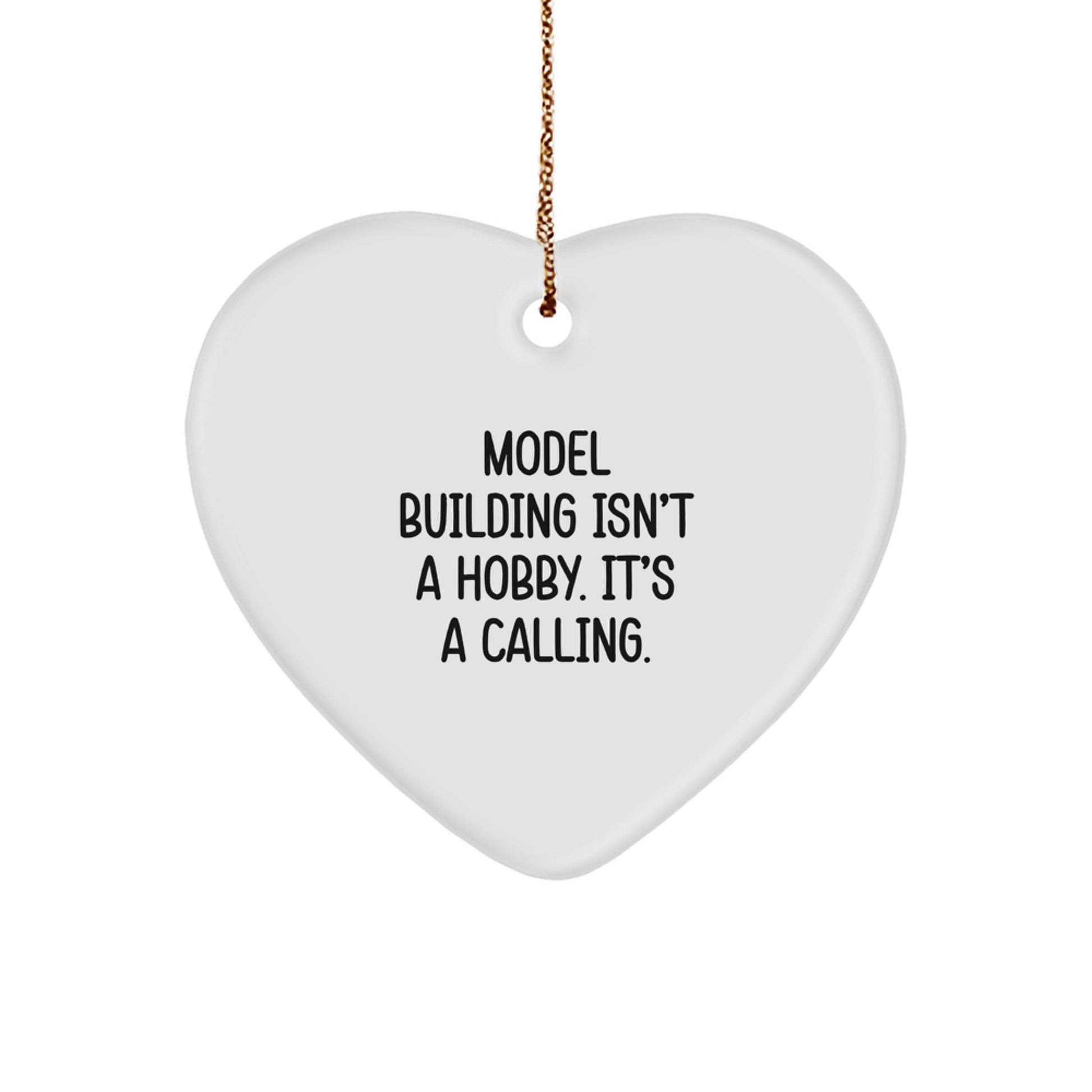 Model Building Heart Ornament Gifts from Friends for Christmas - 'Model Building Isn't A Hobby. It's A Calling.'