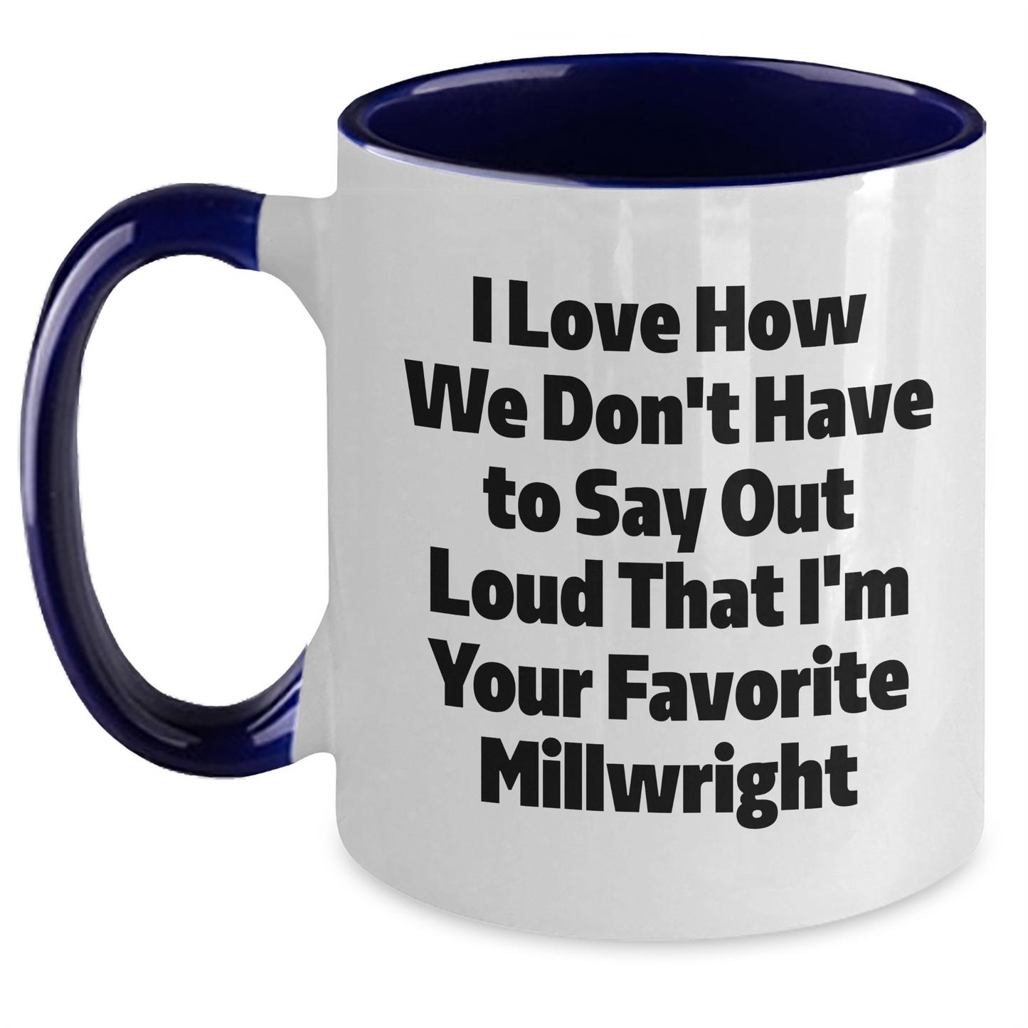 Funny Millwright Gifts from Family for Favorite Millwright, Two Tone Coffee Mug, I Love How We Don't Have To Say Out Loud That I'm Your Favorite Millwright, Graduation Unique Gifts - Main