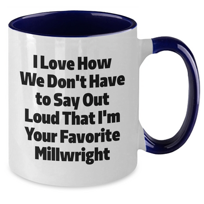 Funny Millwright Gifts from Family for Favorite Millwright, Two Tone Coffee Mug, I Love How We Don't Have To Say Out Loud That I'm Your Favorite Millwright, Graduation Unique Gifts - Additional