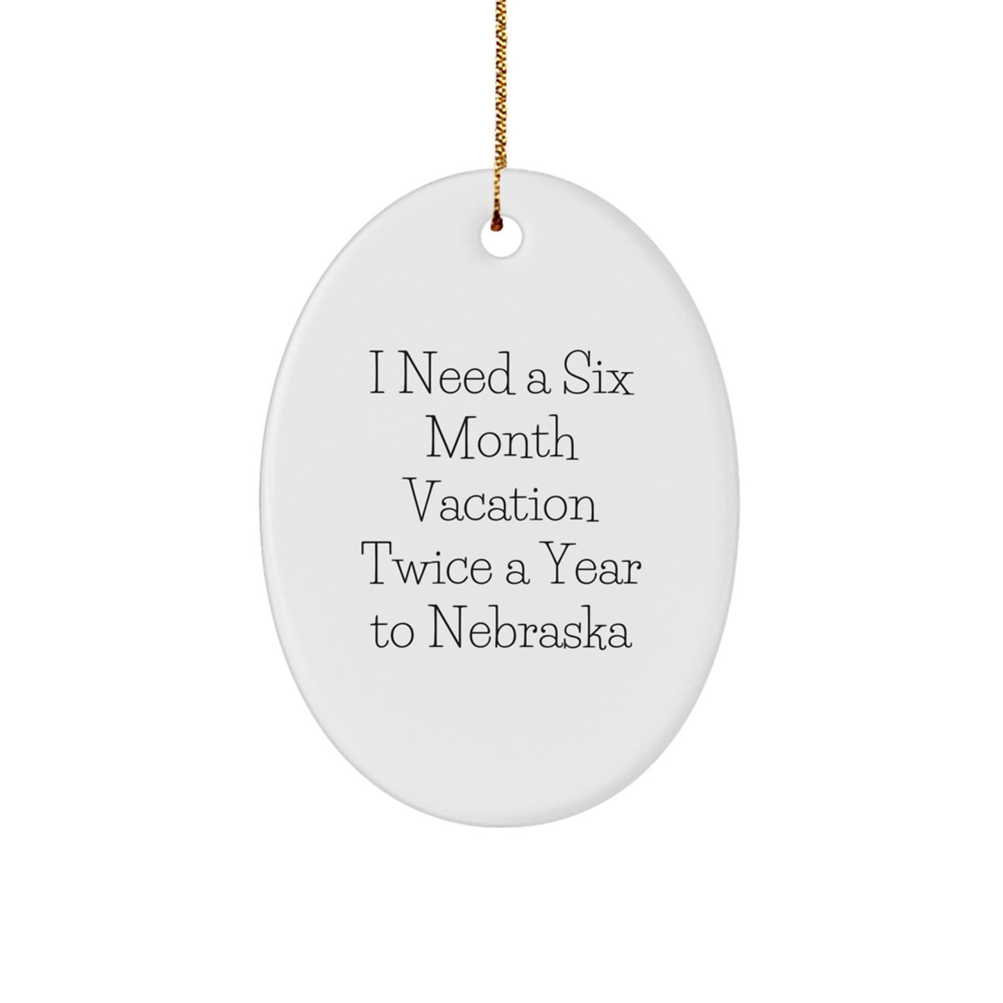 Nebraska Oval Ornament - 'I Need A Six Month Vacation Twice A Year To Nebraska' Christmas Unique Gift