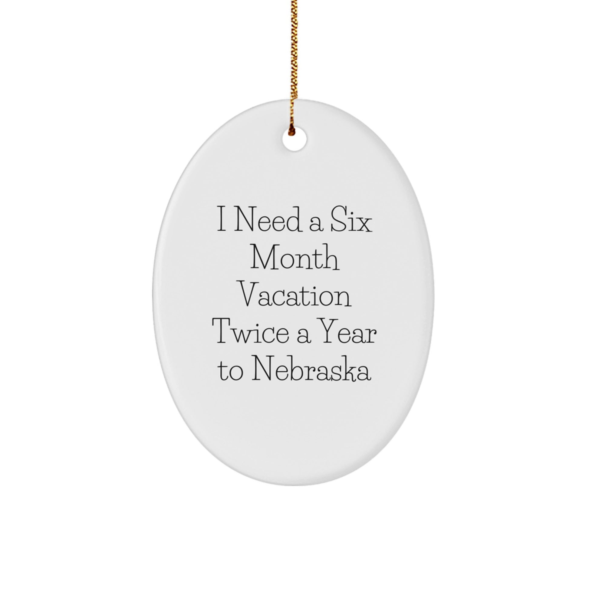 Nebraska Oval Ornament - 'I Need A Six Month Vacation Twice A Year To Nebraska' Christmas Unique Gift
