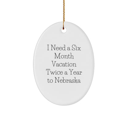 Nebraska Oval Ornament - 'I Need A Six Month Vacation Twice A Year To Nebraska' Christmas Unique Gift