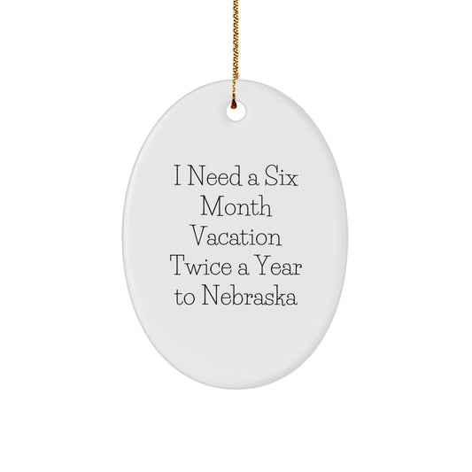 Nebraska Oval Ornament - 'I Need A Six Month Vacation Twice A Year To Nebraska' Christmas Unique Gift