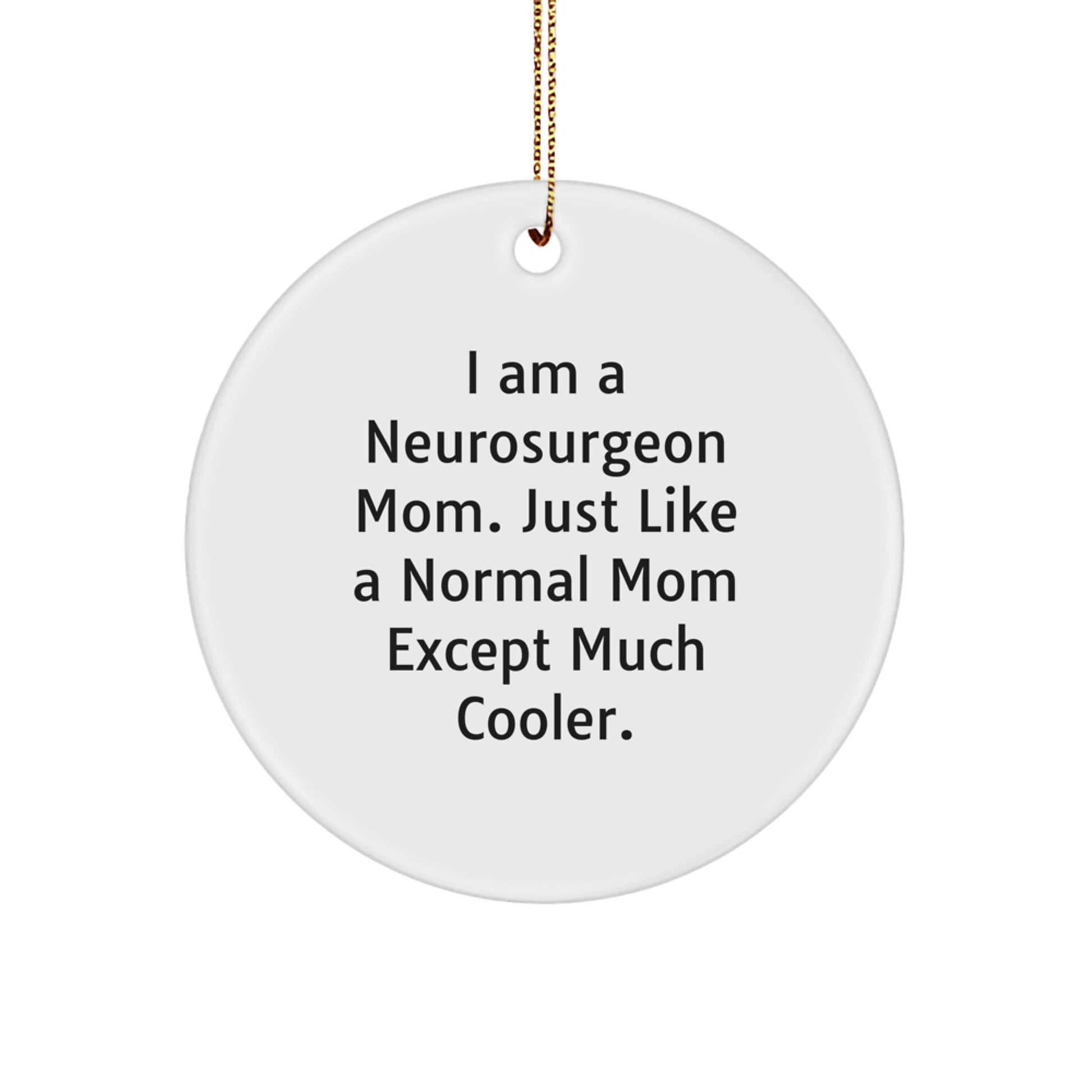 Neurosurgeon Mom Gifts - I Am A Neurosurgeon Mom. Just Like A Normal Mom Except Much Cooler., Funny Circle Ornament for Christmas, Gifts from Family to Neurosurgeon, Gifts for Her