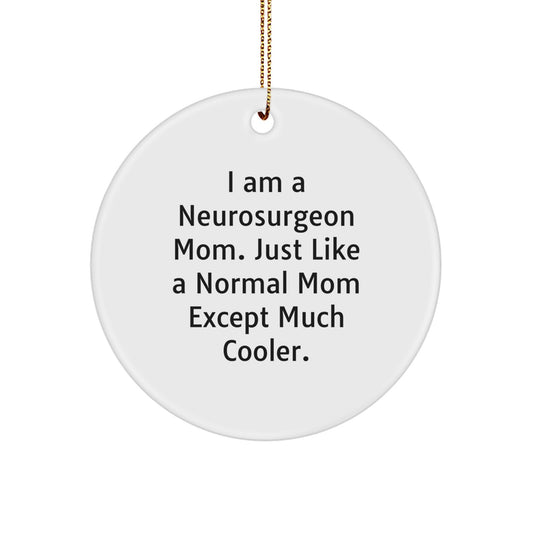 Neurosurgeon Mom Gifts - I Am A Neurosurgeon Mom. Just Like A Normal Mom Except Much Cooler., Funny Circle Ornament for Christmas, Gifts from Family to Neurosurgeon, Gifts for Her