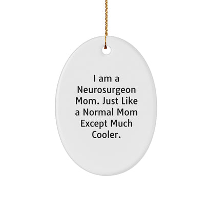 Neurosurgeon Mom Gifts for Christmas - Oval Ornament - 'I Am A Neurosurgeon Mom. Just Like A Normal Mom Except Much Cooler.' from Friends, Family, or Coworkers