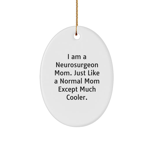 Neurosurgeon Mom Gifts for Christmas - Oval Ornament - 'I Am A Neurosurgeon Mom. Just Like A Normal Mom Except Much Cooler.' from Friends, Family, or Coworkers