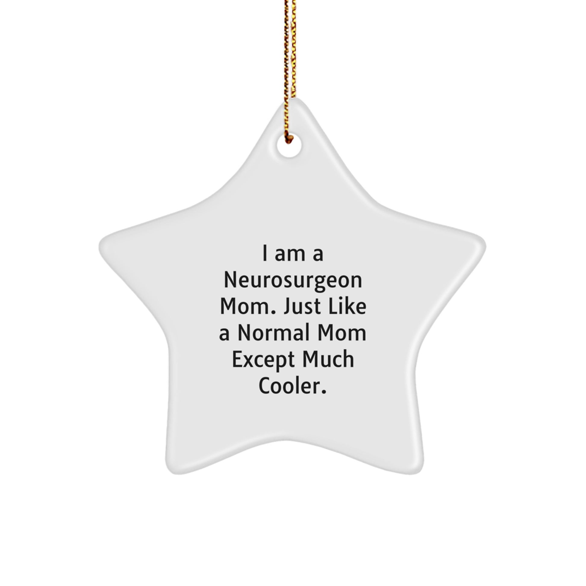 Neurosurgeon Mom Gifts from Friends for Christmas - Star Ornament with Funny Quote, 'I Am A Neurosurgeon Mom. Just Like A Normal Mom Except Much Cooler.' for Family