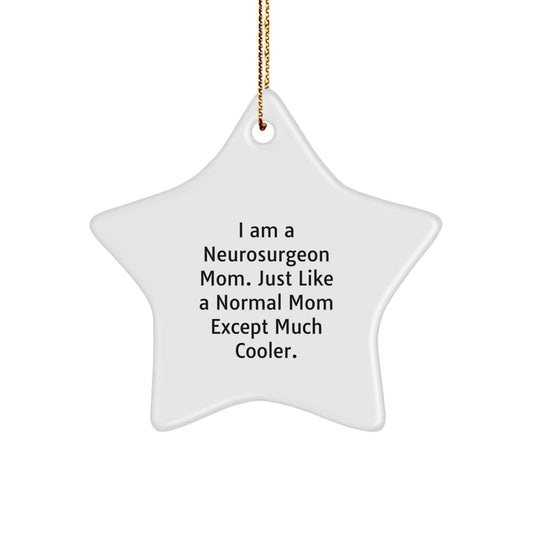Neurosurgeon Mom Gifts from Friends for Christmas - Star Ornament with Funny Quote, 'I Am A Neurosurgeon Mom. Just Like A Normal Mom Except Much Cooler.' for Family