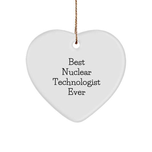Nuclear Technologist Heart Ornament -Funny Quote - Best Ever Nuclear Technologist Christmas Unique Gifts