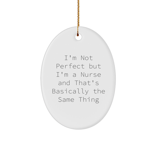 Nurse Oval Christmas Ornament - I'm Not Perfect But I'm A Nurse And That's Basically The Same Thing Gifts