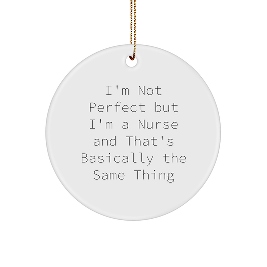 Nurse Gifts from Friends - 'I'm Not Perfect But I'm A Nurse And That's Basically The Same Thing' Funny Circle Ornament for Christmas