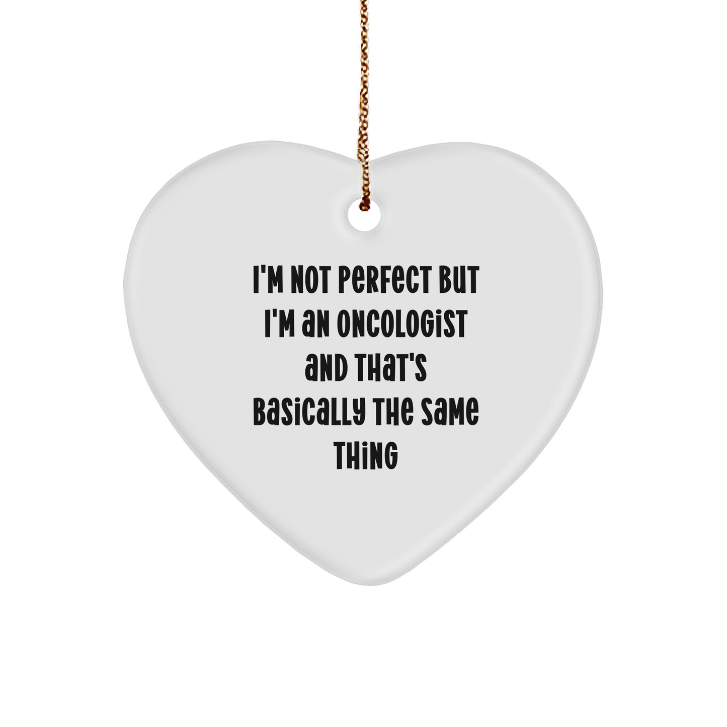 Oncologist Funny Heart Ornament - I'm Not Perfect But I'm An Oncologist And That's Basically The Same Thing Christmas Gifts