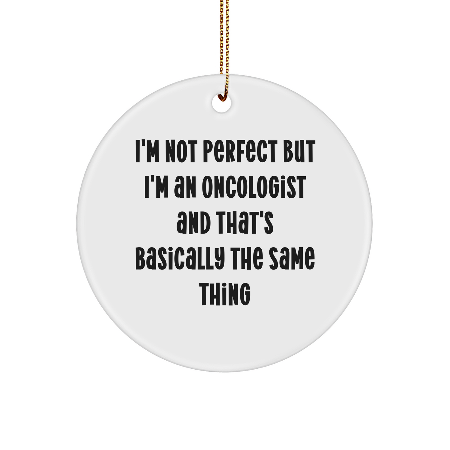 Oncologist Gifts for Men Friends Family Christmas Circle Ornament I'm Not Perfect