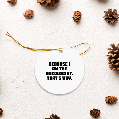 Oncologist Gifts from Friends, Christmas Unique Circle Ornaments Because I Am The Oncologist. That's Why., Gifts for Oncologist