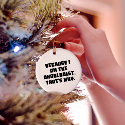 Oncologist Gifts from Friends, Christmas Unique Circle Ornaments Because I Am The Oncologist. That's Why., Gifts for Oncologist