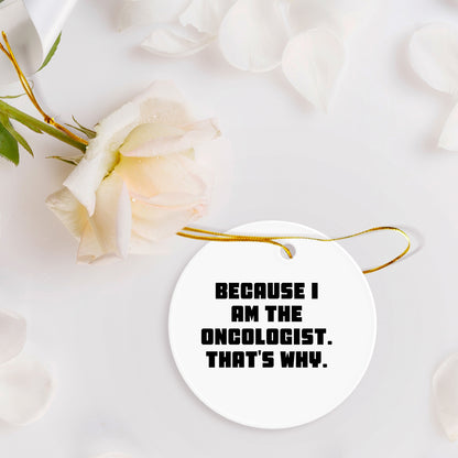 Oncologist Gifts from Friends, Christmas Unique Circle Ornaments Because I Am The Oncologist. That's Why., Gifts for Oncologist