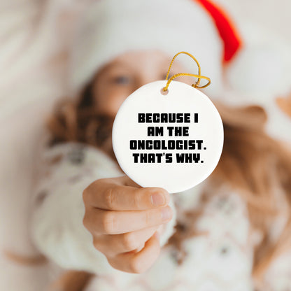 Oncologist Gifts from Friends, Christmas Unique Circle Ornaments Because I Am The Oncologist. That's Why., Gifts for Oncologist