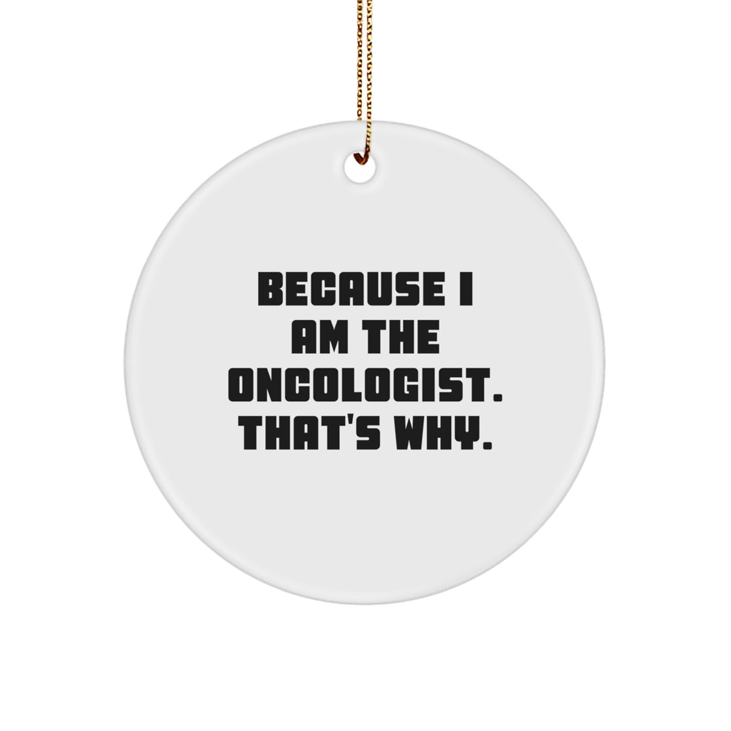 Oncologist Gifts from Friends, Christmas Unique Circle Ornaments Because I Am The Oncologist. That's Why., Gifts for Oncologist