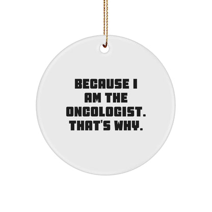 Oncologist Gifts from Friends, Christmas Unique Circle Ornaments Because I Am The Oncologist. That's Why., Gifts for Oncologist