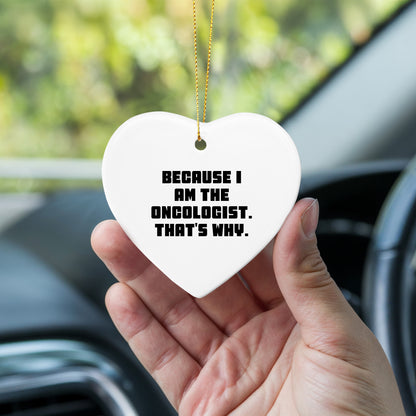 Oncologist Gifts from Friends - Funny Heart Ornament Because I Am The Oncologist. That's Why. for Men, Women, Family, Coworkers - Christmas Unique,