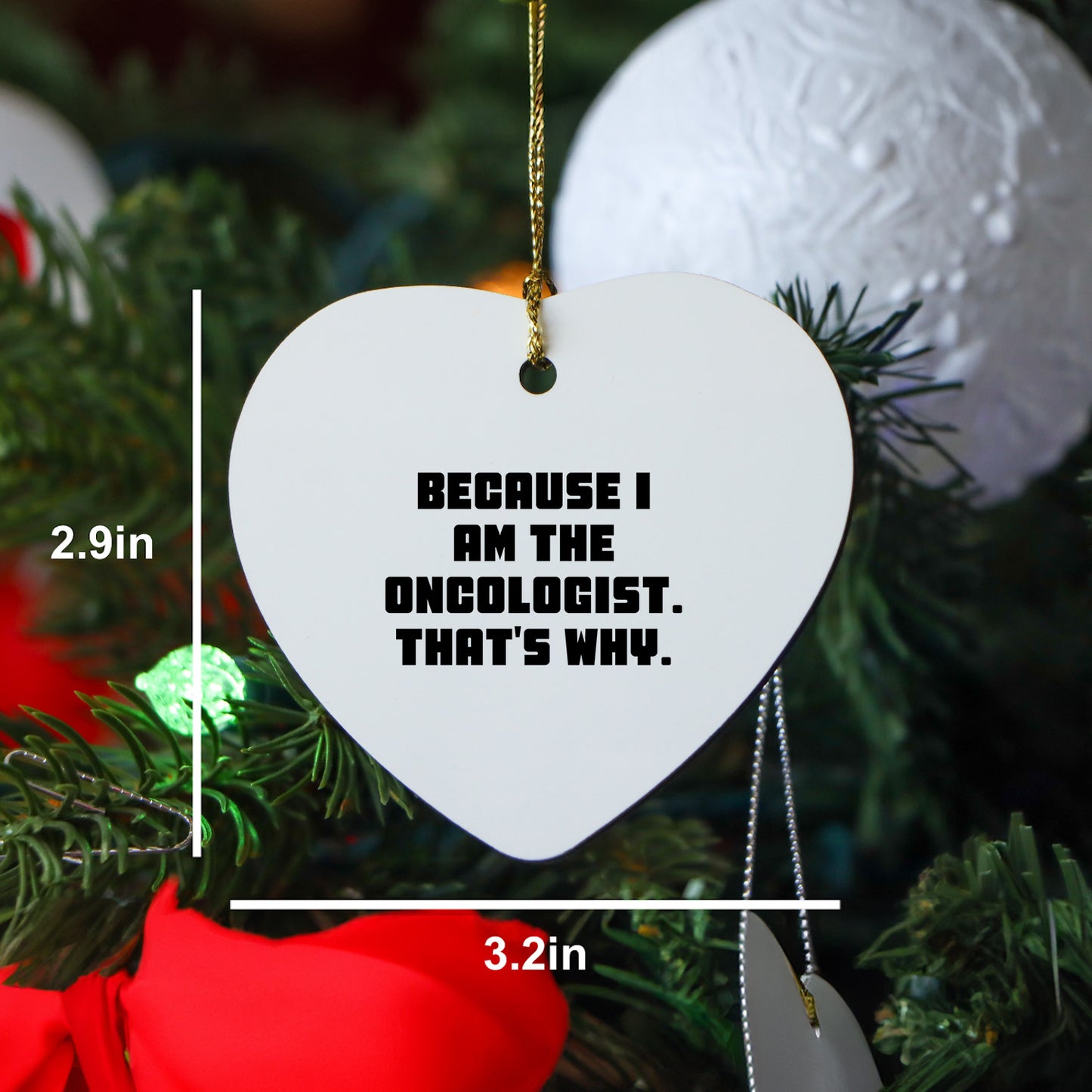Oncologist Gifts from Friends - Funny Heart Ornament Because I Am The Oncologist. That's Why. for Men, Women, Family, Coworkers - Christmas Unique,