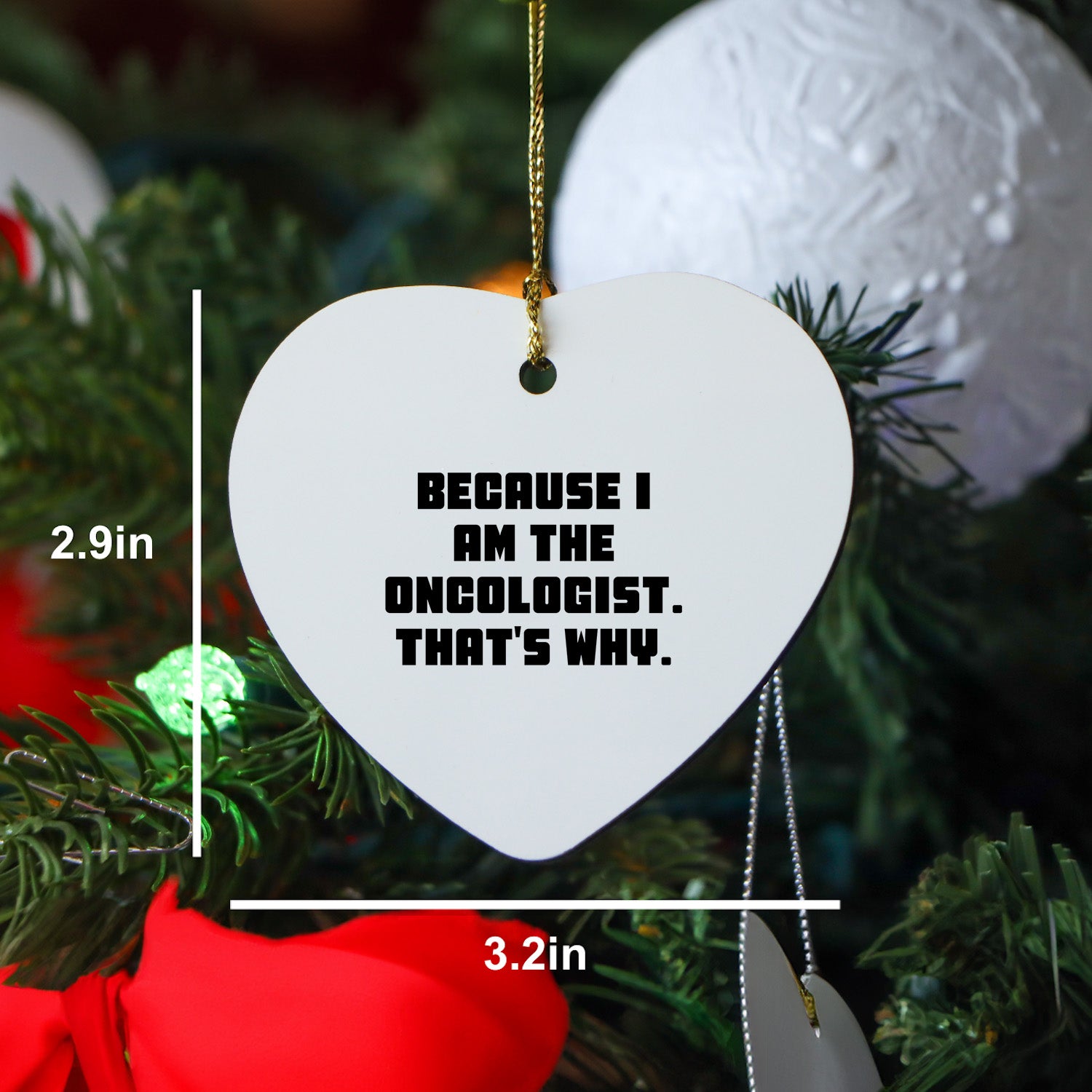 Oncologist Gifts from Friends - Funny Heart Ornament Because I Am The Oncologist. That's Why. for Men, Women, Family, Coworkers - Christmas Unique,