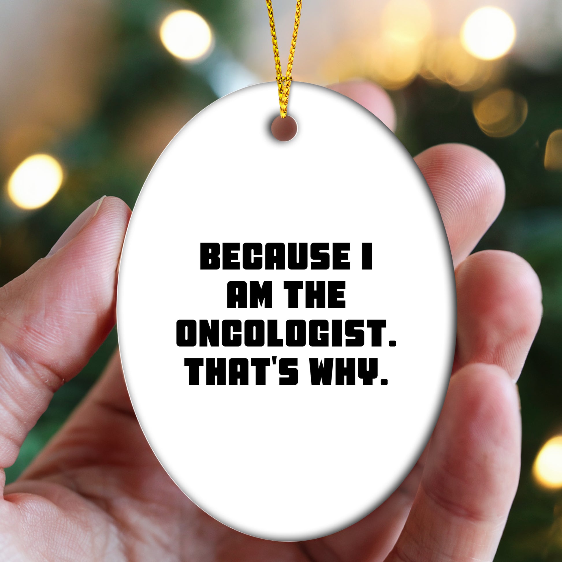 Oncologist Gifts from Friends, Gifts for Oncologist, Oval Ornament with Funny Quote, 'Because I Am The Oncologist. That's Why.'
