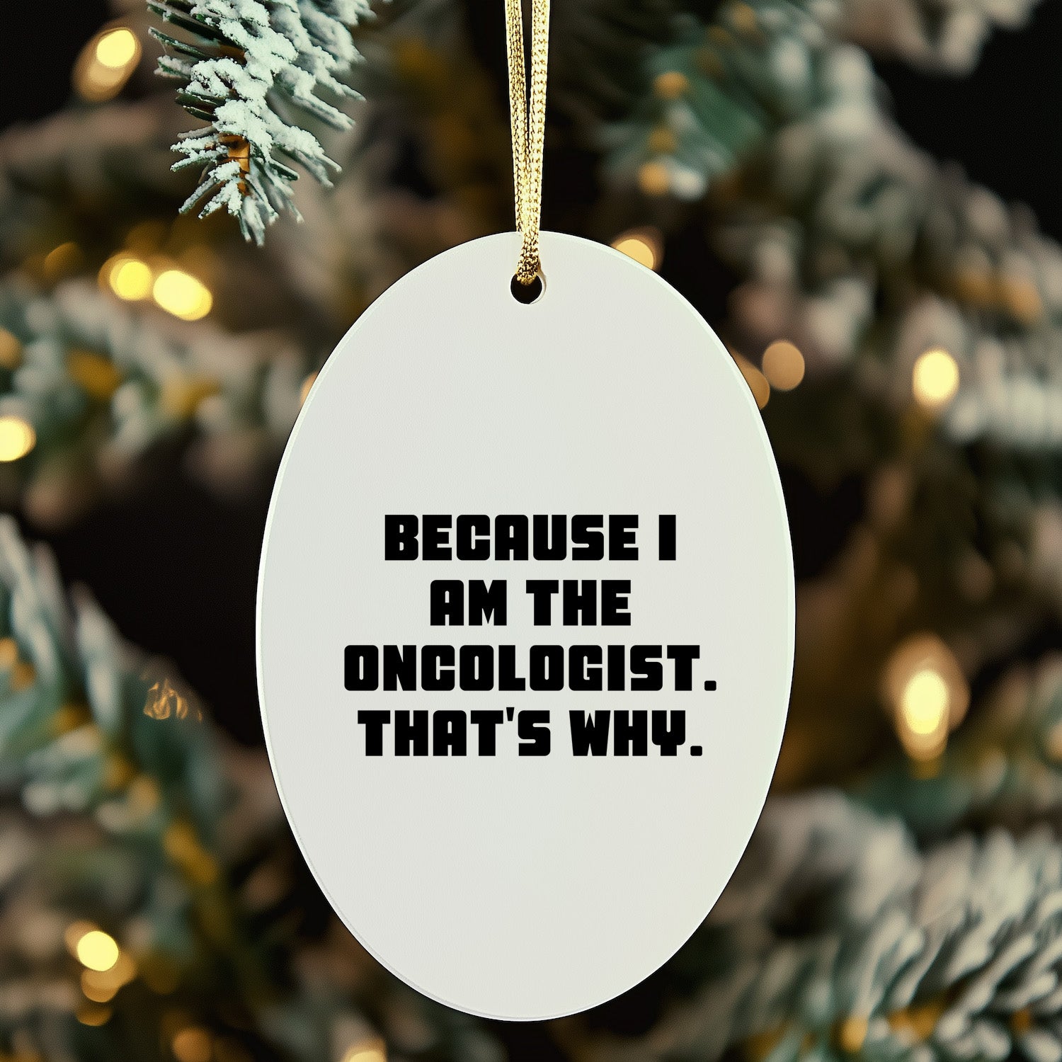 Oncologist Gifts from Friends, Gifts for Oncologist, Oval Ornament with Funny Quote, 'Because I Am The Oncologist. That's Why.'