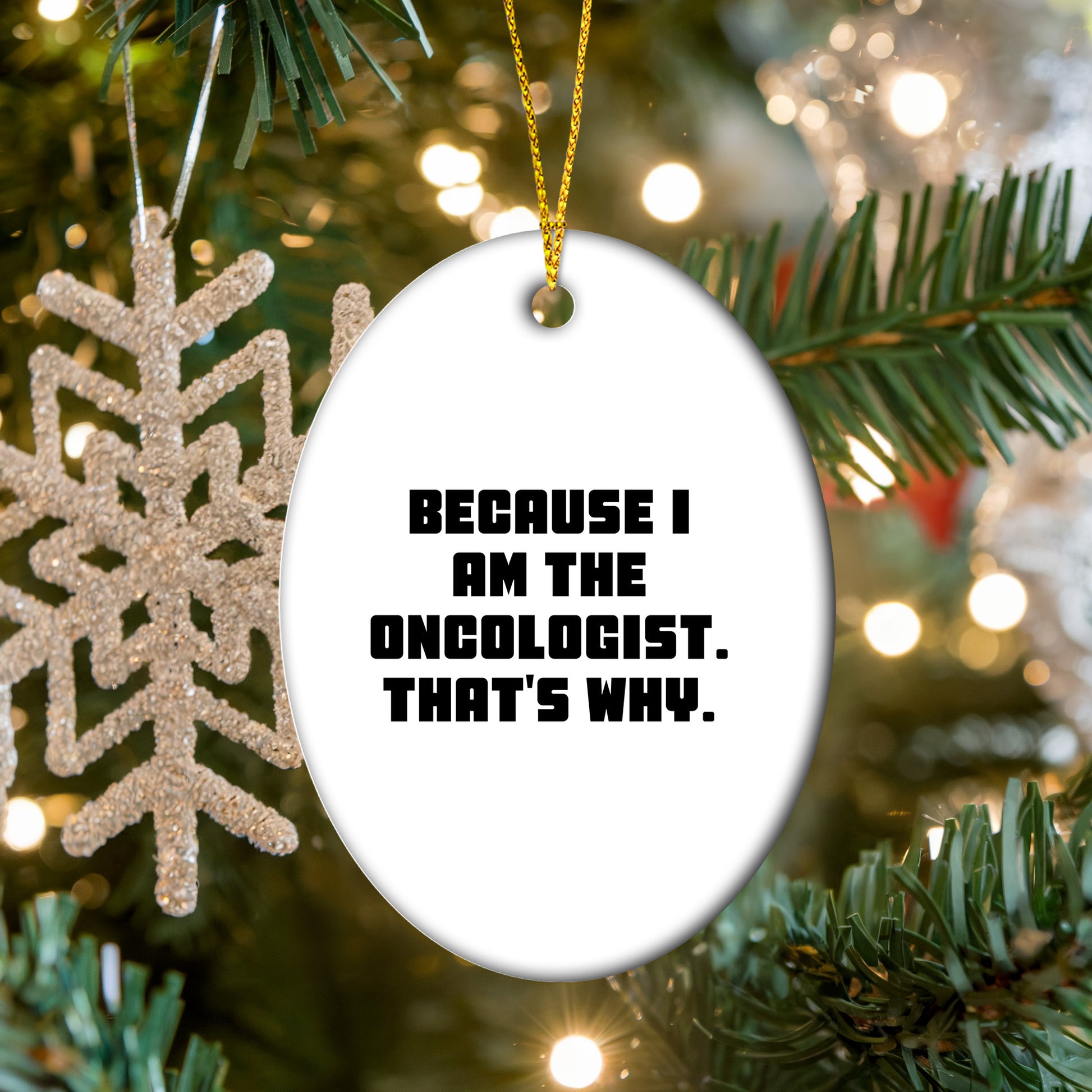 Oncologist Gifts from Friends, Gifts for Oncologist, Oval Ornament with Funny Quote, 'Because I Am The Oncologist. That's Why.'