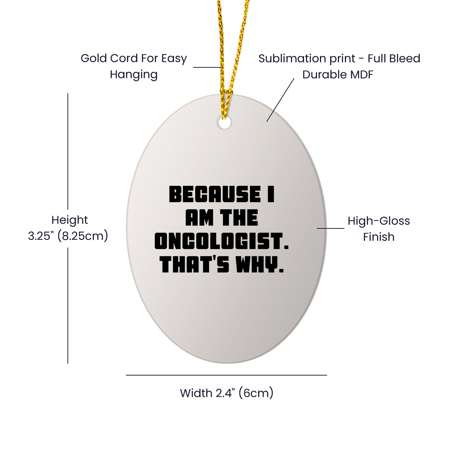 Oncologist Gifts from Friends, Gifts for Oncologist, Oval Ornament with Funny Quote, 'Because I Am The Oncologist. That's Why.'