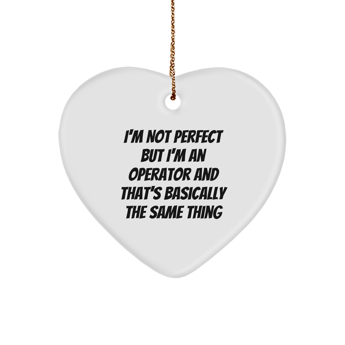 Operator Funny Heart Ornament for Christmas - I'm Not Perfect But I'm An Operator And That's Basically The Same Thing