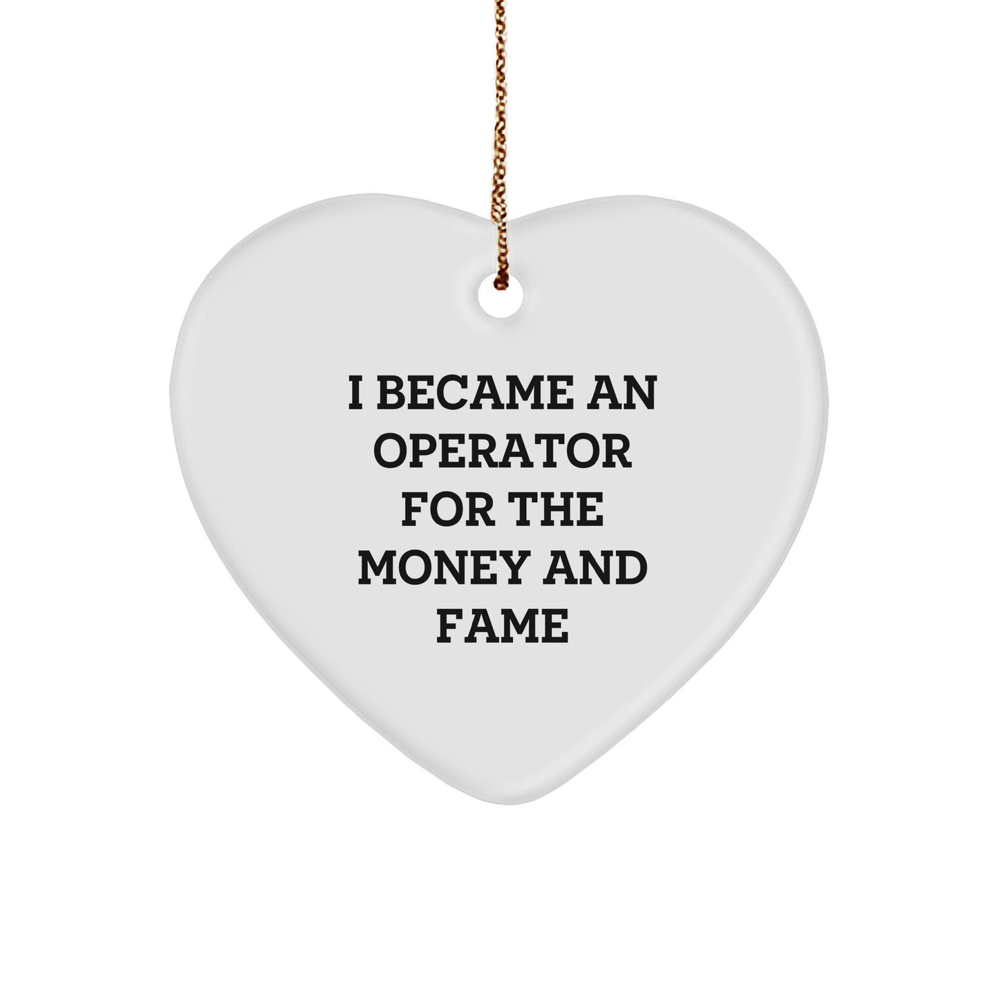 Operator Gifts Heart Ornament with Sarcastic Quote - I Became an Operator for the Money and Fame, Funny Christmas Gift
