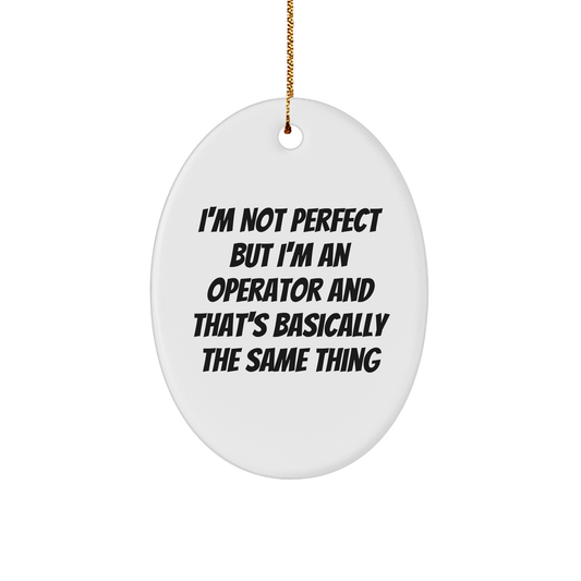 Operator Gifts for Friends, Funny Oval Ornament 'I'm Not Perfect But I'm An Operator And That's Basically The Same Thing', Christmas Unique Operator Presents