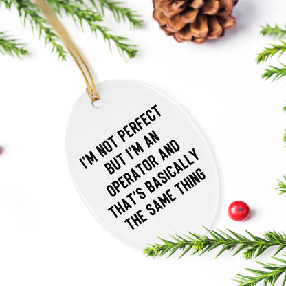 Operator Gifts for Friends - I'm Not Perfect But I'm An Operator And That's Basically The Same Thing Oval Ornament, White, 3.25" Tall, Christmas Unique Gifts from Family to Friends