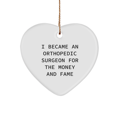 Orthopedic Surgeon Funny Heart Ornament - I Became an Orthopedic Surgeon for the Money and Fame Christmas Unique Gifts
